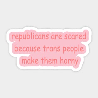 republicans are scared because trans people make them horny Sticker